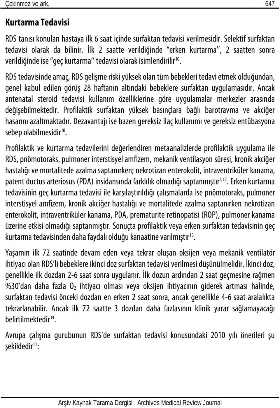 RDS tedavisinde amaç, RDS gelişme riski yüksek olan tüm bebekleri tedavi etmek olduğundan, genel kabul edilen görüş 28 haftanın altındaki bebeklere surfaktan uygulamasıdır.