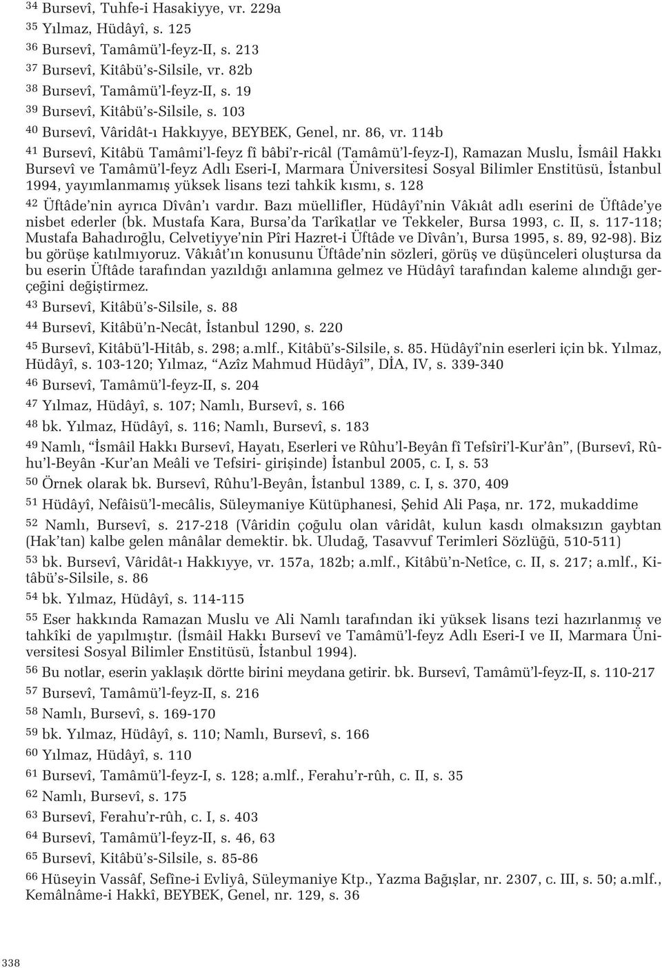 Adl Eseri-I, Marmara Üniversitesi Sosyal Bilimler Enstitüsü, stanbul 1994, yay mlanmam fl yüksek lisans tezi tahkik k sm, s 128 42 Üftâde nin ayr ca Dîvân vard r Baz müellifler, Hüdâyî nin Vâk ât adl