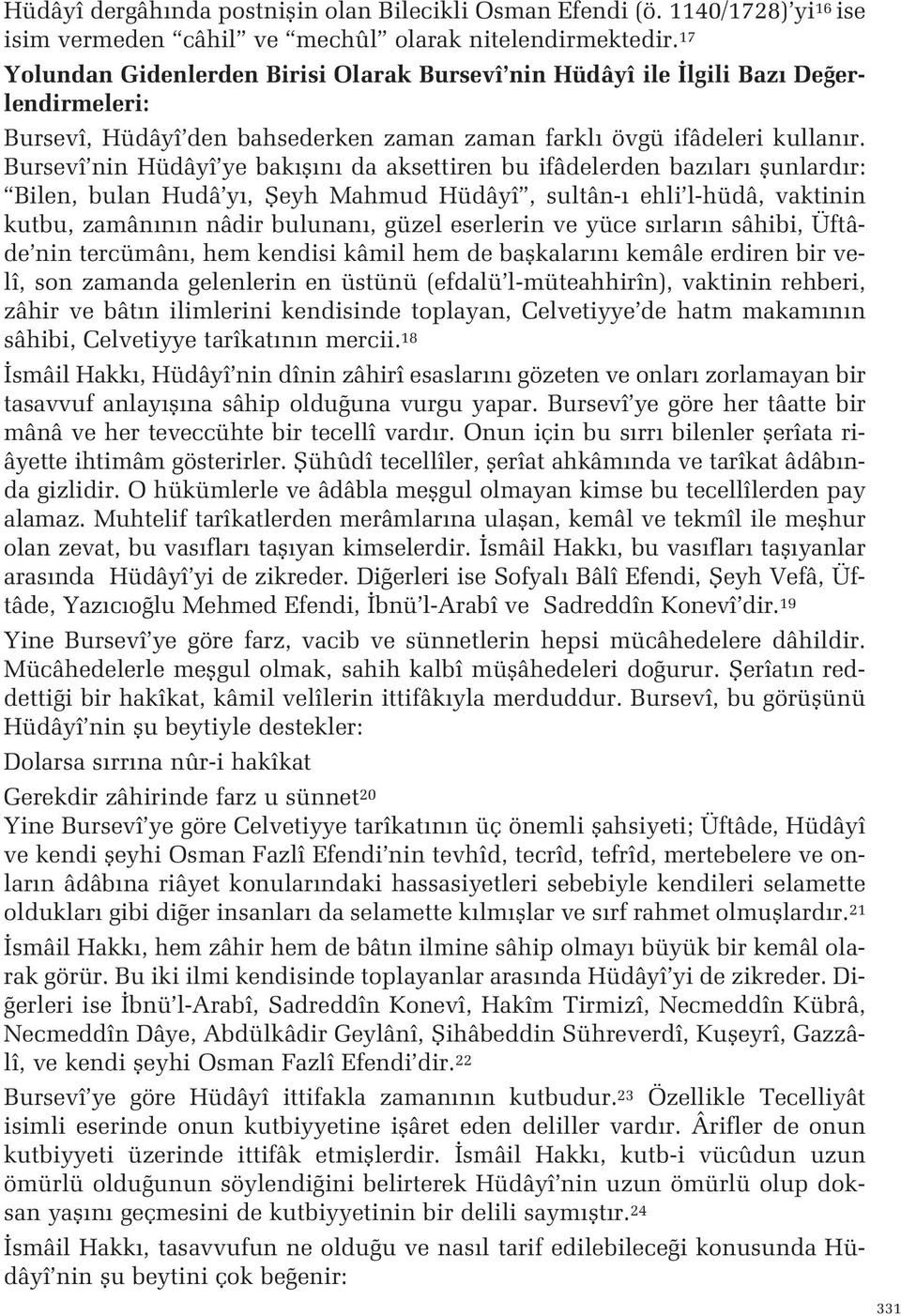 Hudâ y, fieyh Mahmud Hüdâyî, sultân- ehli l-hüdâ, vaktinin kutbu, zamân n n nâdir bulunan, güzel eserlerin ve yüce s rlar n sâhibi, Üftâde nin tercümân, hem kendisi kâmil hem de baflkalar n kemâle