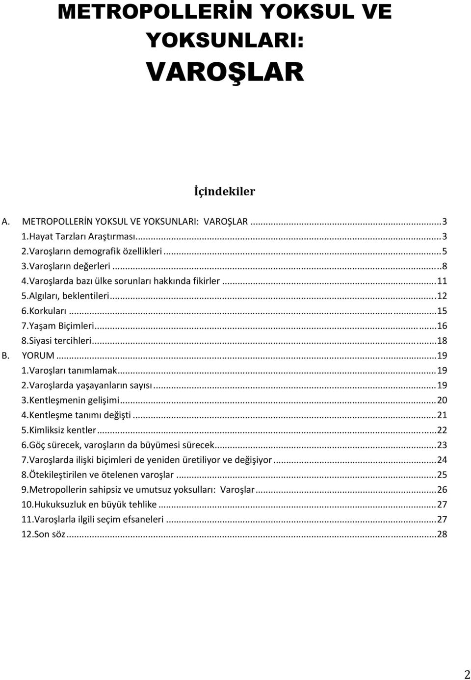 Varoşları tanımlamak... 19 2.Varoşlarda yaşayanların sayısı... 19 3.Kentleşmenin gelişimi... 20 4.Kentleşme tanımı değişti... 21 5.Kimliksiz kentler... 22 6.