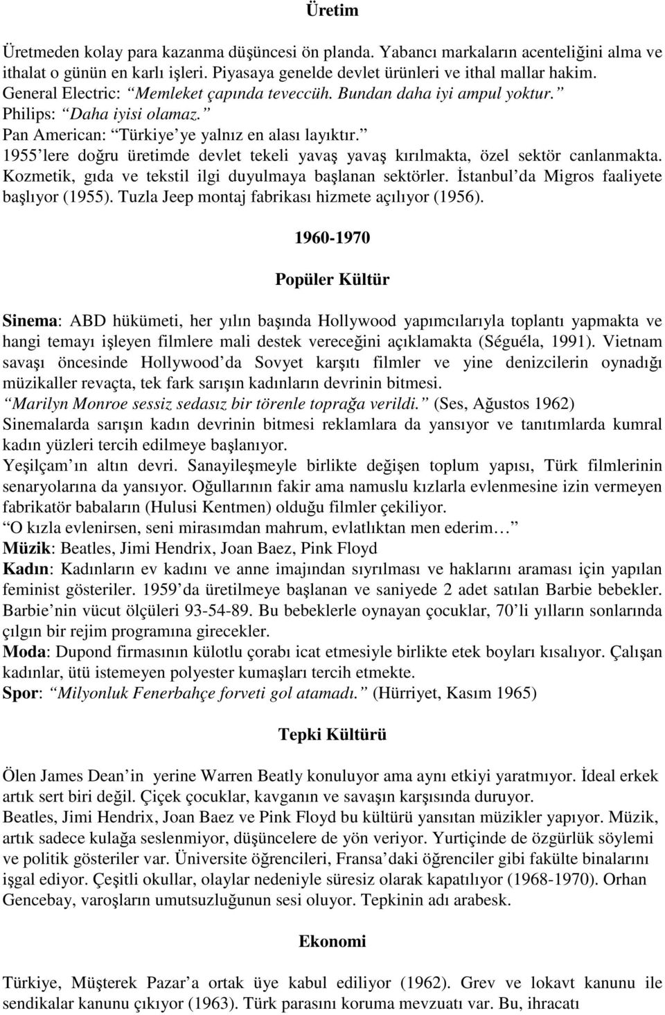 1955 lere doğru üretimde devlet tekeli yavaş yavaş kırılmakta, özel sektör canlanmakta. Kozmetik, gıda ve tekstil ilgi duyulmaya başlanan sektörler. İstanbul da Migros faaliyete başlıyor (1955).