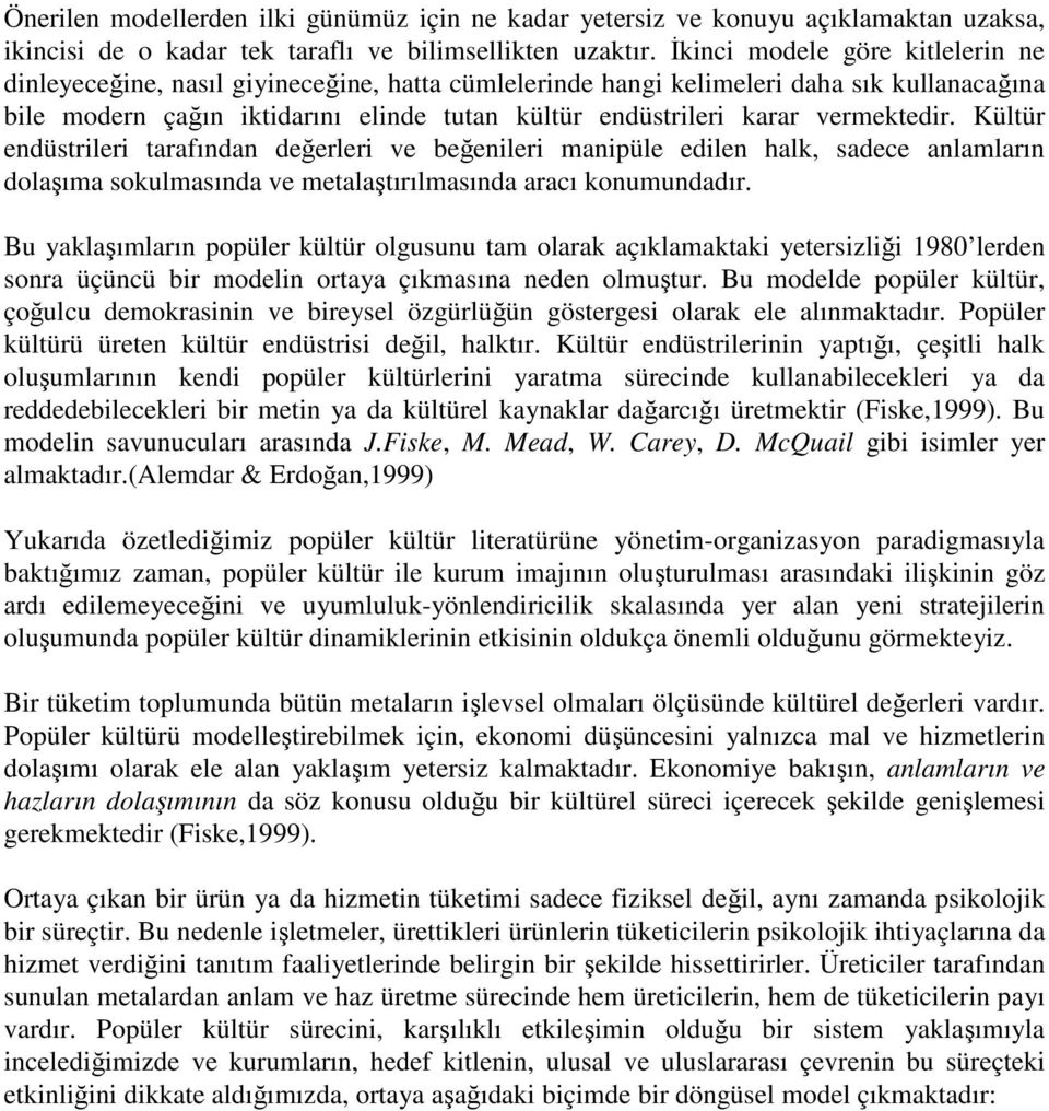 vermektedir. Kültür endüstrileri tarafından değerleri ve beğenileri manipüle edilen halk, sadece anlamların dolaşıma sokulmasında ve metalaştırılmasında aracı konumundadır.