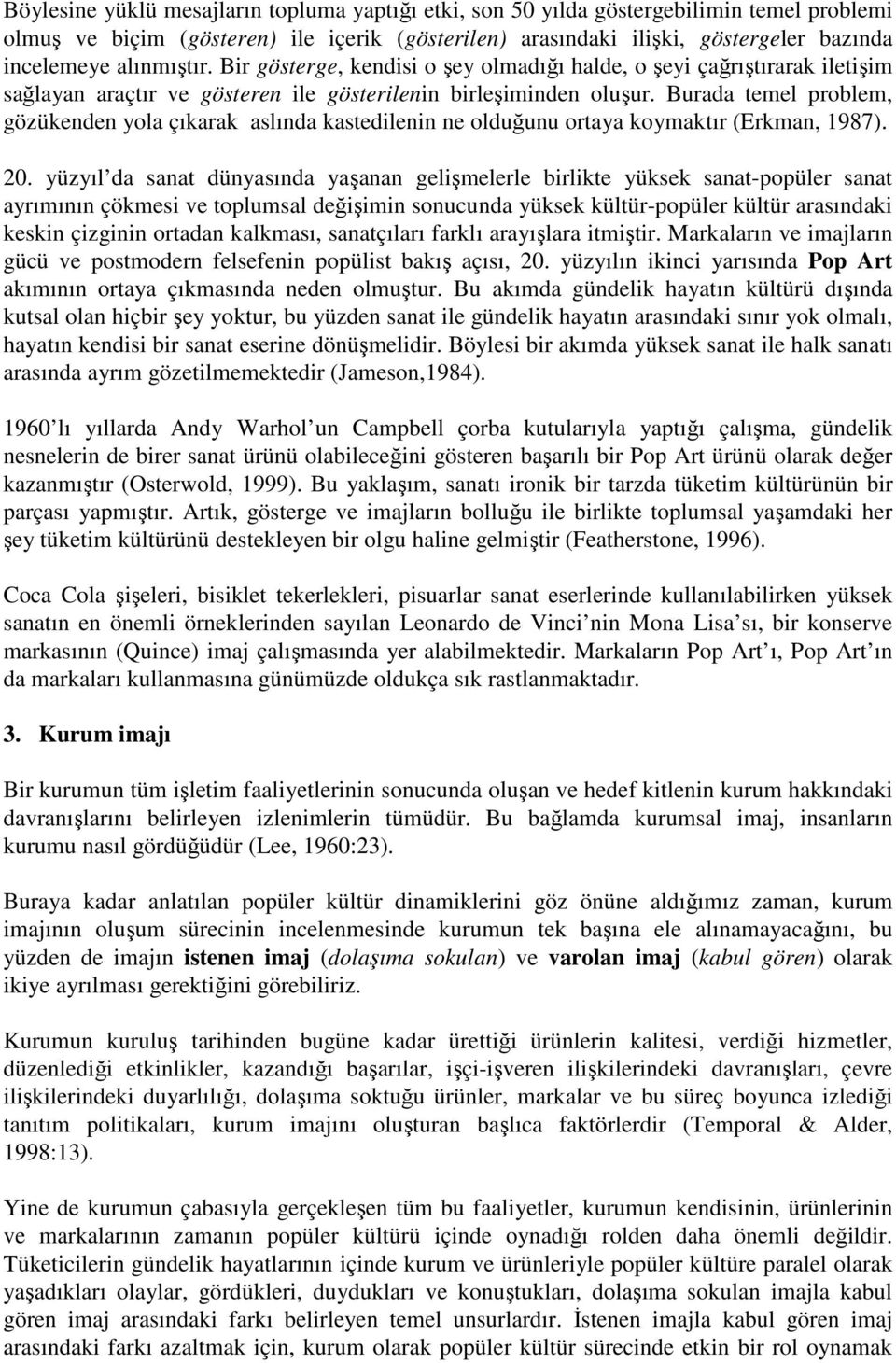 Burada temel problem, gözükenden yola çıkarak aslında kastedilenin ne olduğunu ortaya koymaktır (Erkman, 1987). 20.