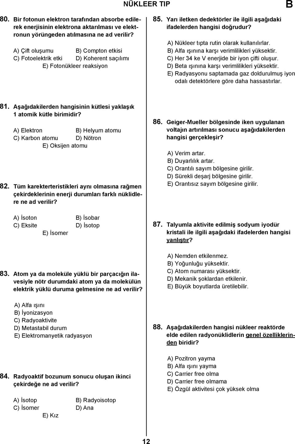 A) Nükleer tıpta rutin olarak kullanılırlar. ) Alfa ışınına karşı verimlilikleri yüksektir. C) Her 34 ke V enerjide bir iyon çifti oluşur. D) eta ışınına karşı verimlilikleri yüksektir.