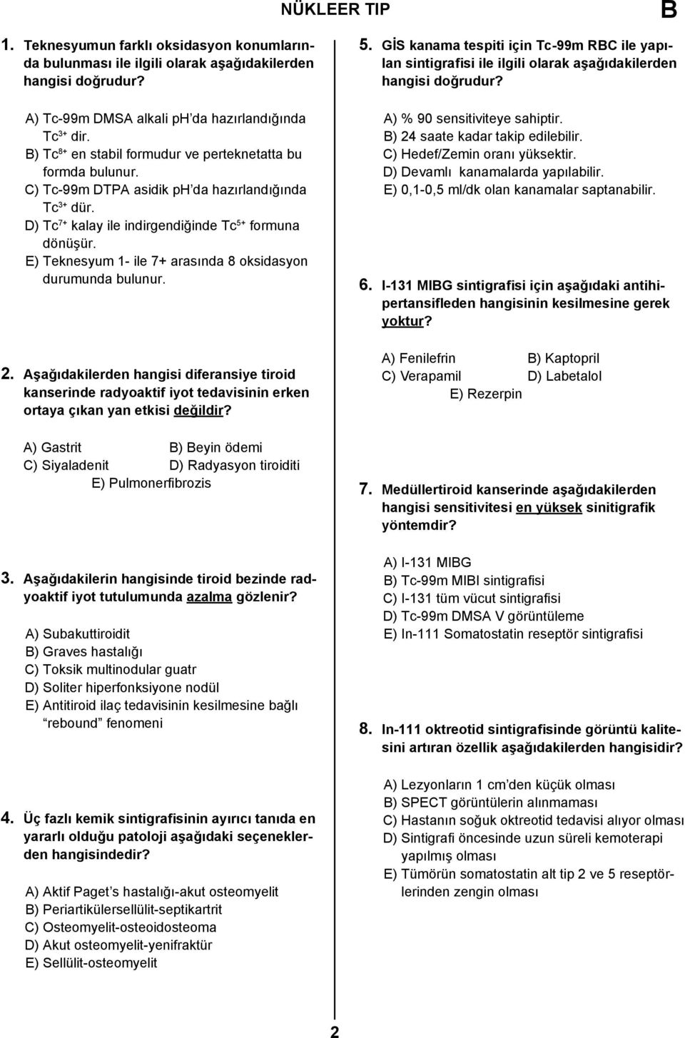 E) Teknesyum 1- ile 7+ arasında 8 oksidasyon durumunda bulunur. 2. Aşağıdakilerden hangisi diferansiye tiroid kanserinde radyoaktif iyot tedavisinin erken ortaya çıkan yan etkisi değildir?