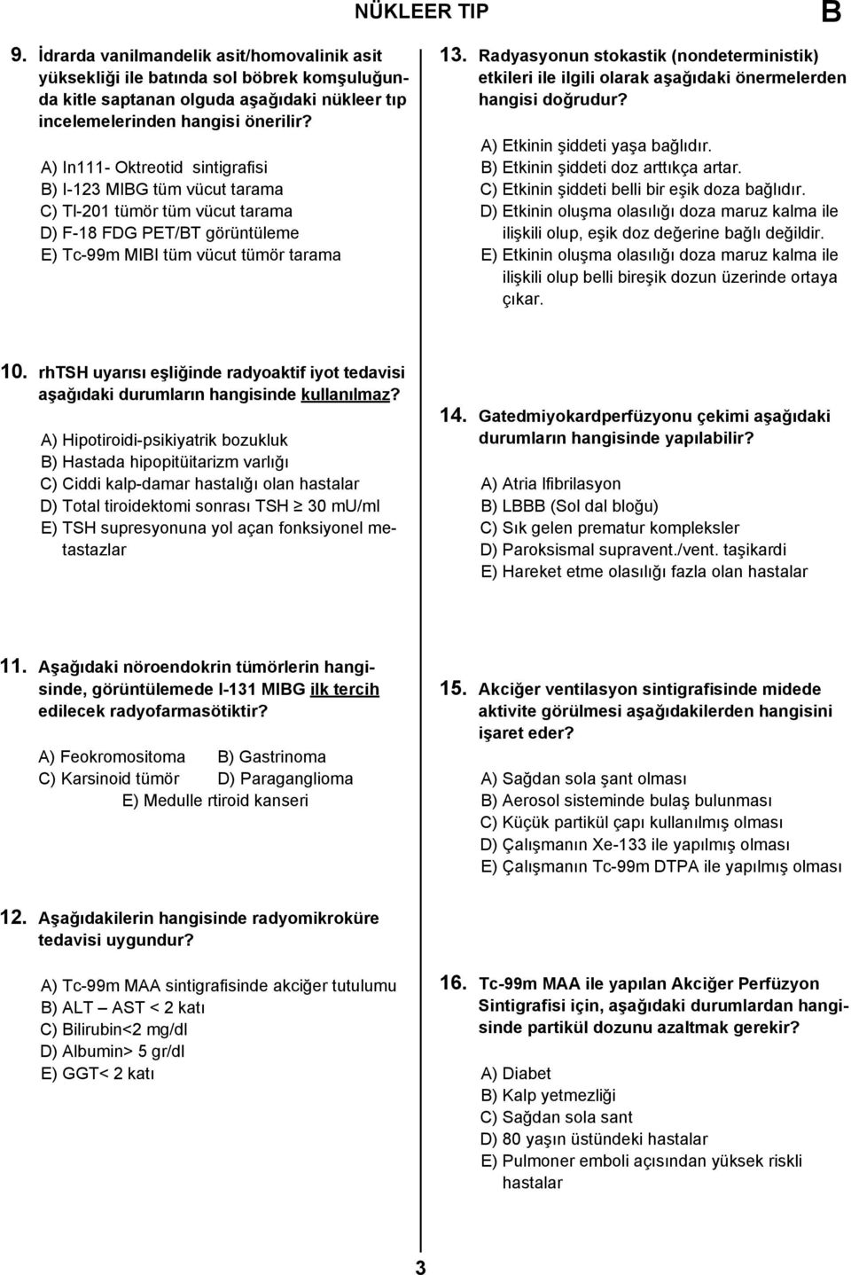 Radyasyonun stokastik (nondeterministik) etkileri ile ilgili olarak aşağıdaki önermelerden hangisi doğrudur? A) Etkinin şiddeti yaşa bağlıdır. ) Etkinin şiddeti doz arttıkça artar.