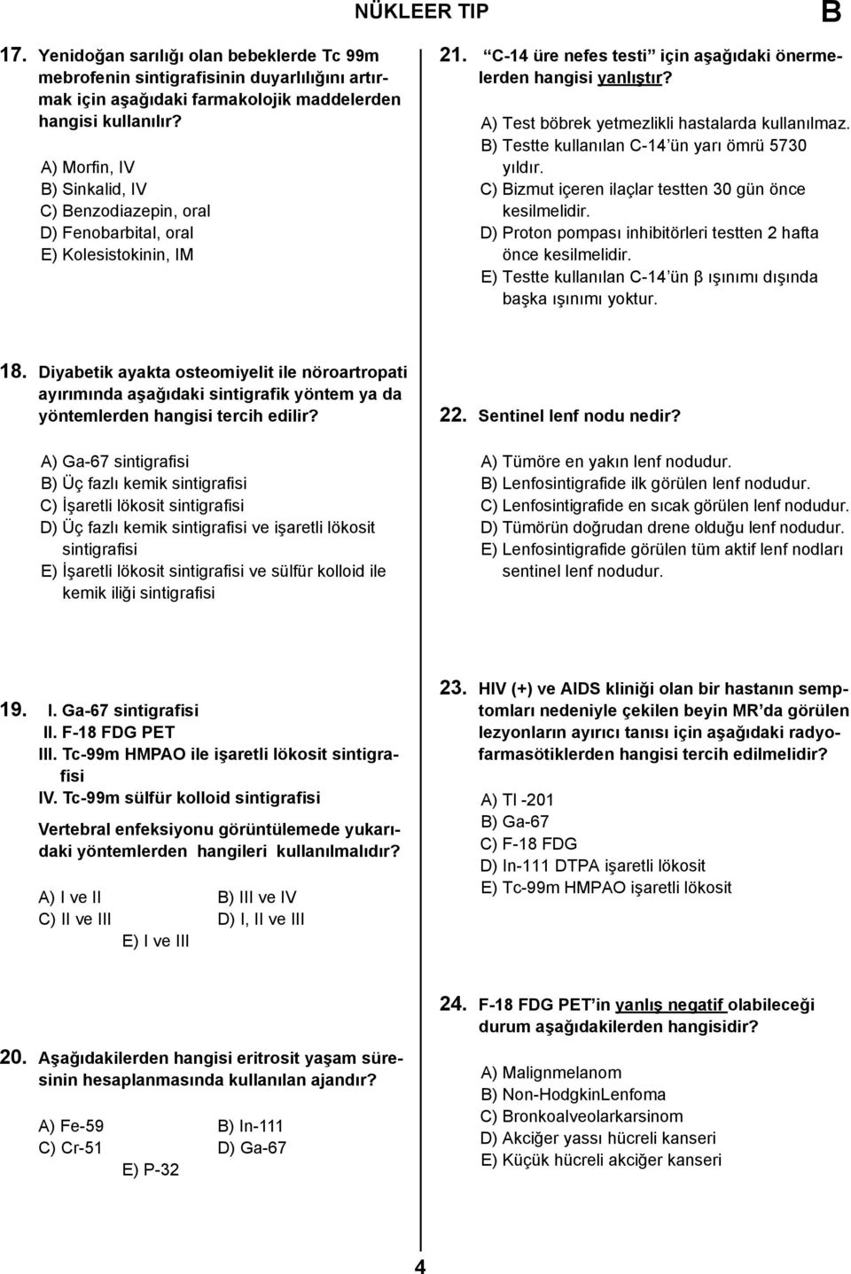 A) Test böbrek yetmezlikli hastalarda kullanılmaz. ) Testte kullanılan C-14 ün yarı ömrü 5730 yıldır. C) izmut içeren ilaçlar testten 30 gün önce kesilmelidir.