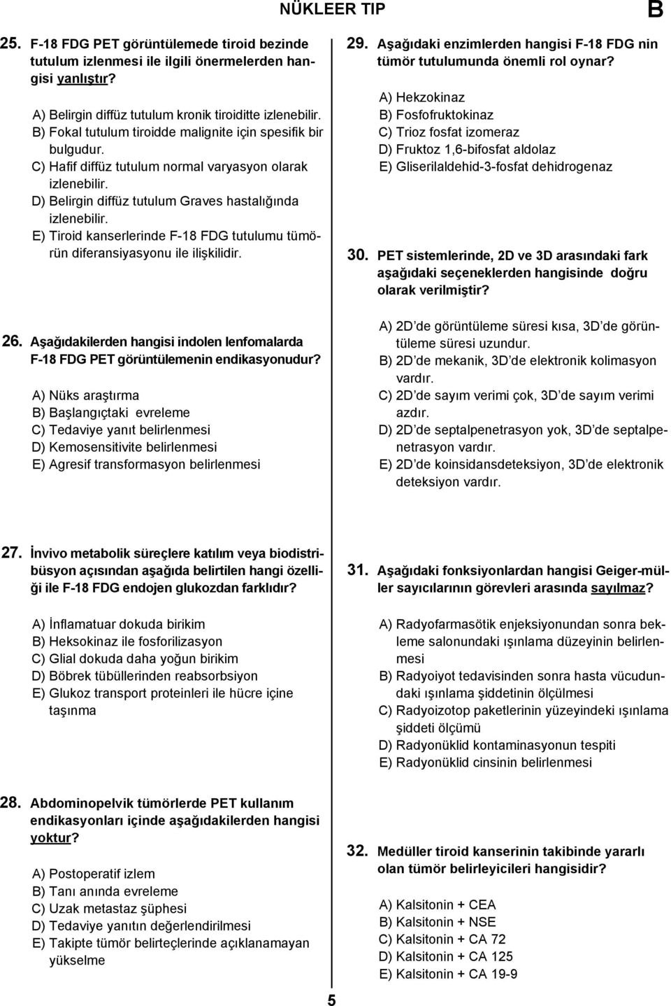 E) Tiroid kanserlerinde F-18 FDG tutulumu tümörün diferansiyasyonu ile ilişkilidir. 26. Aşağıdakilerden hangisi indolen lenfomalarda F-18 FDG PET görüntülemenin endikasyonudur?