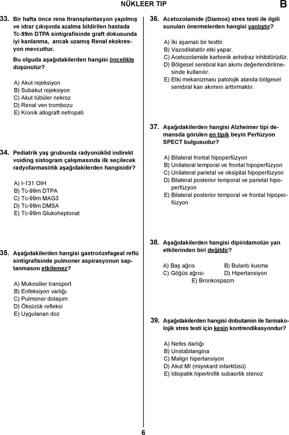 Acetozolamide (Diamox) stres testi ile ilgili sunulan önermelerden hangisi yanlıştır? A) İki aşamalı bir testtir. ) Vazodilatatör etki yapar. C) Acetozolamide karbonik anhidraz inhibitörüdür.