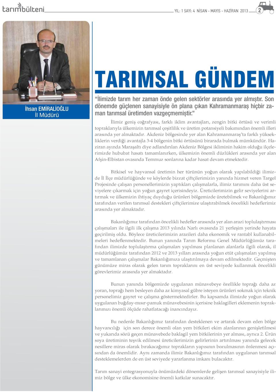 İlimiz geniş coğrafyası, farklı iklim avantajları, zengin bitki örtüsü ve verimli topraklarıyla ülkemizin tarımsal çeşitlilik ve üretim potansiyeli bakımından önemli illeri arasında yer almaktadır.