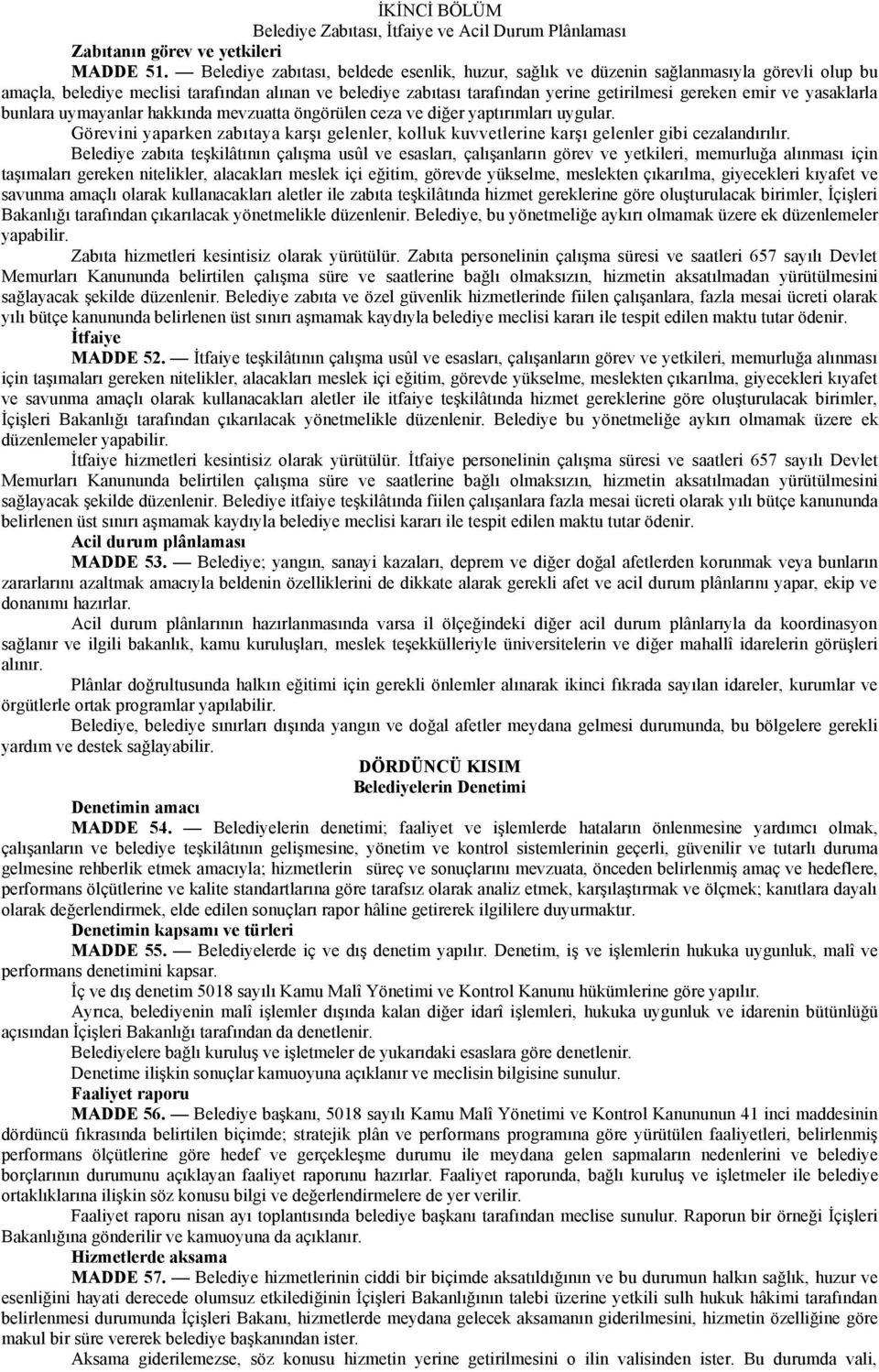 ve yasaklarla bunlara uymayanlar hakkında mevzuatta öngörülen ceza ve diğer yaptırımları uygular. Görevini yaparken zabıtaya karşı gelenler, kolluk kuvvetlerine karşı gelenler gibi cezalandırılır.