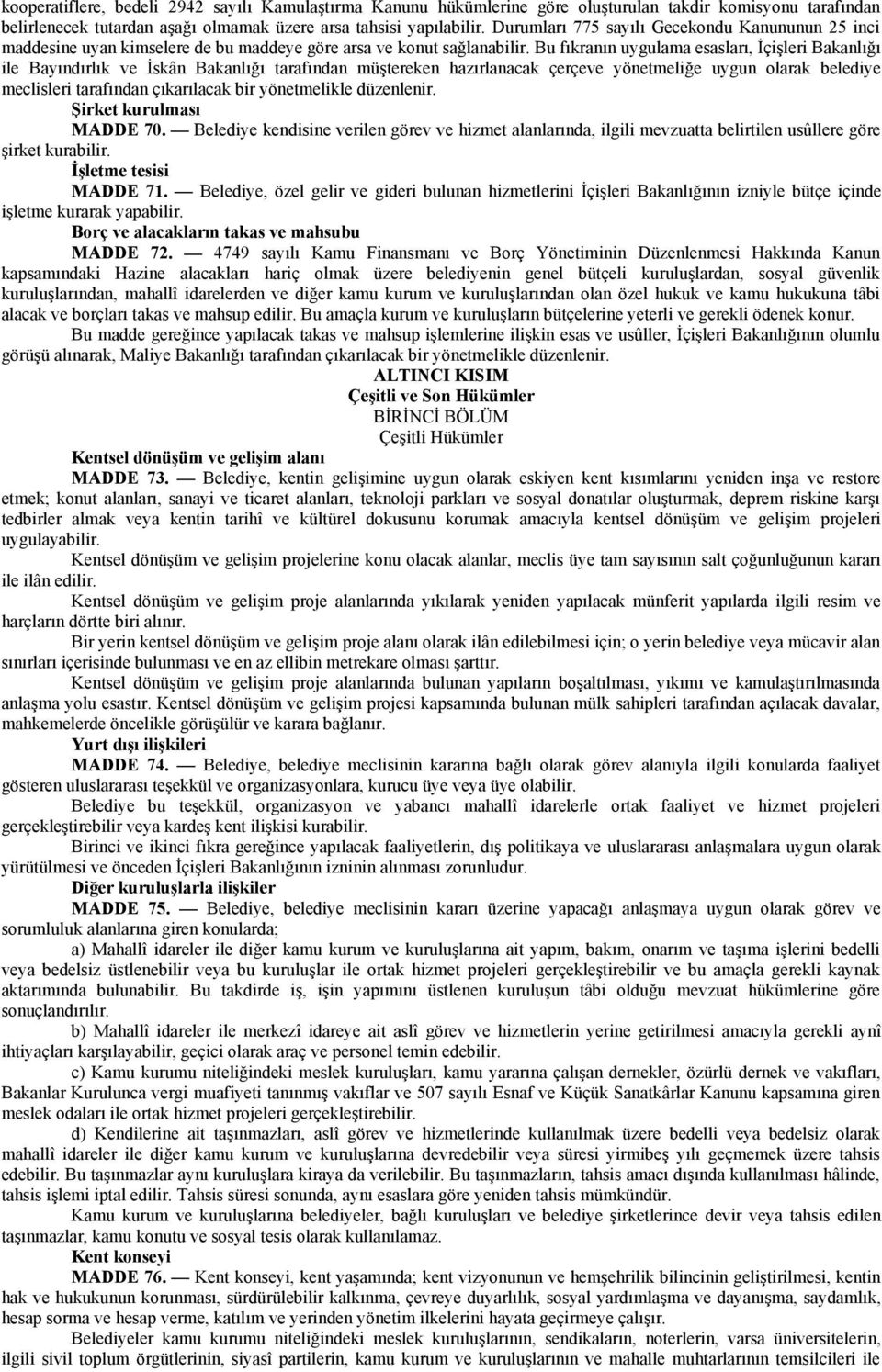 Bu fıkranın uygulama esasları, İçişleri Bakanlığı ile Bayındırlık ve İskân Bakanlığı tarafından müştereken hazırlanacak çerçeve yönetmeliğe uygun olarak belediye meclisleri tarafından çıkarılacak bir