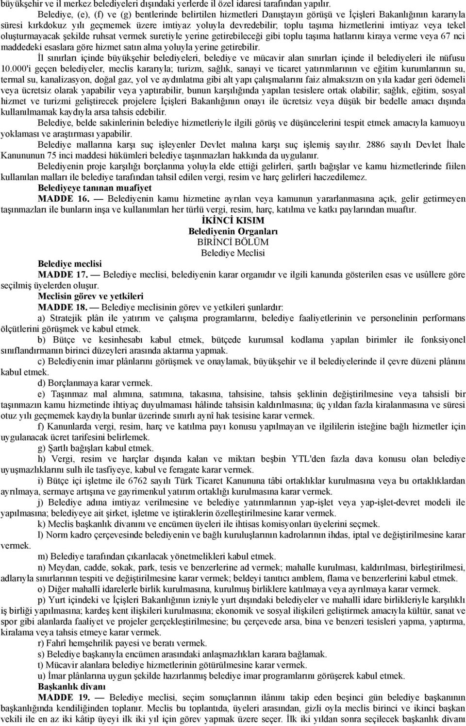 hizmetlerini imtiyaz veya tekel oluşturmayacak şekilde ruhsat vermek suretiyle yerine getirebileceği gibi toplu taşıma hatlarını kiraya verme veya 67 nci maddedeki esaslara göre hizmet satın alma