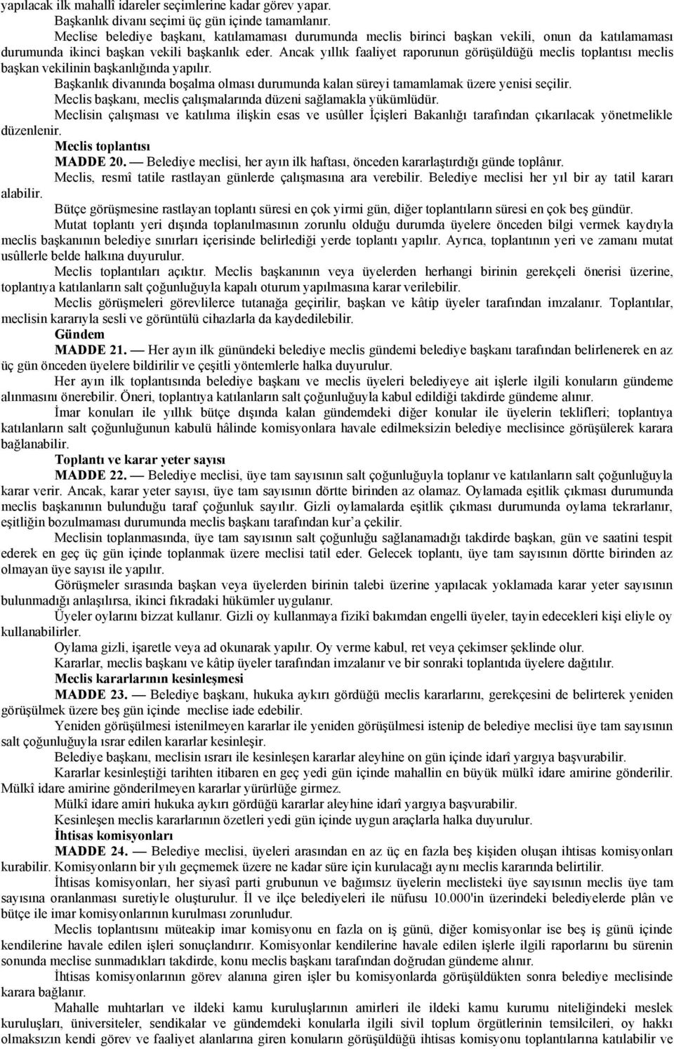 Ancak yıllık faaliyet raporunun görüşüldüğü meclis toplantısı meclis başkan vekilinin başkanlığında yapılır. Başkanlık divanında boşalma olması durumunda kalan süreyi tamamlamak üzere yenisi seçilir.