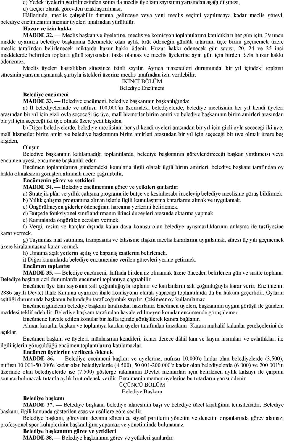 Meclis başkan ve üyelerine, meclis ve komisyon toplantılarına katıldıkları her gün için, 39 uncu madde uyarınca belediye başkanına ödenmekte olan aylık brüt ödeneğin günlük tutarının üçte birini