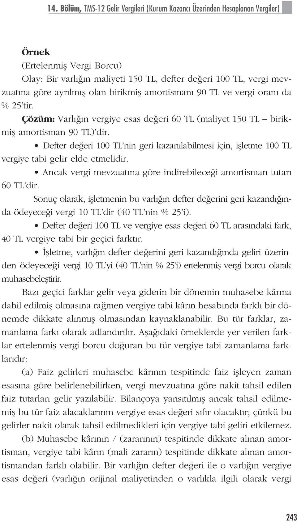 Defter de eri 100 TL nin geri kazan labilmesi için, iflletme 100 TL vergiye tabi gelir elde etmelidir. Ancak vergi mevzuat na göre indirebilece i amortisman tutar 60 TL dir.