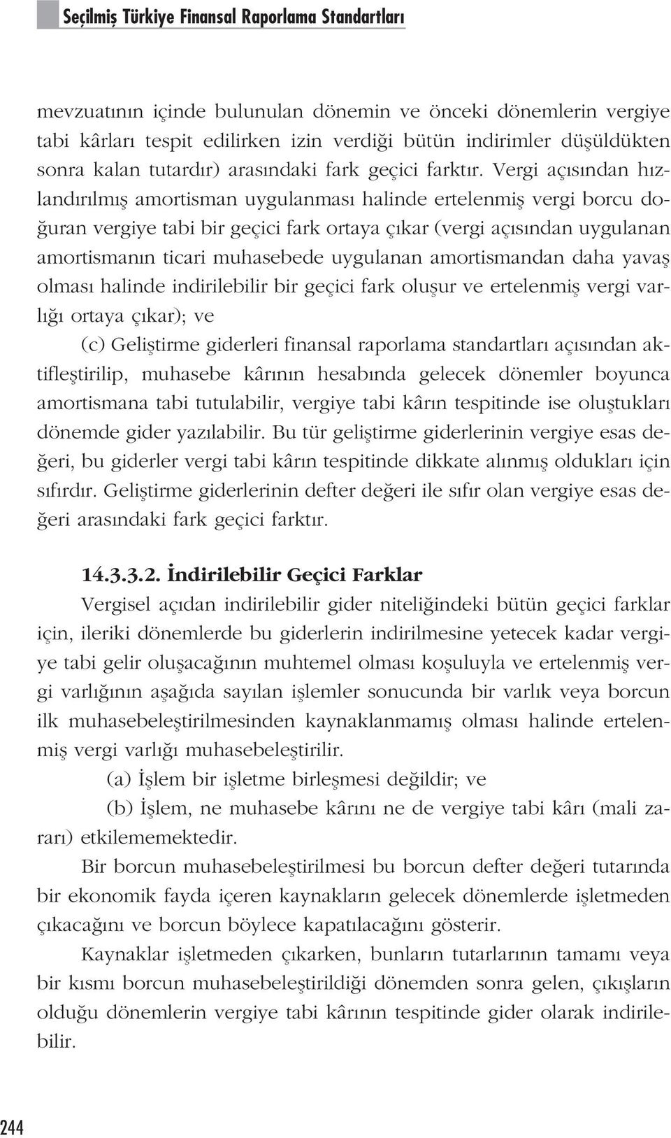 Vergi aç s ndan h zland r lm fl amortisman uygulanmas halinde ertelenmifl vergi borcu do- uran vergiye tabi bir geçici fark ortaya ç kar (vergi aç s ndan uygulanan amortisman n ticari muhasebede