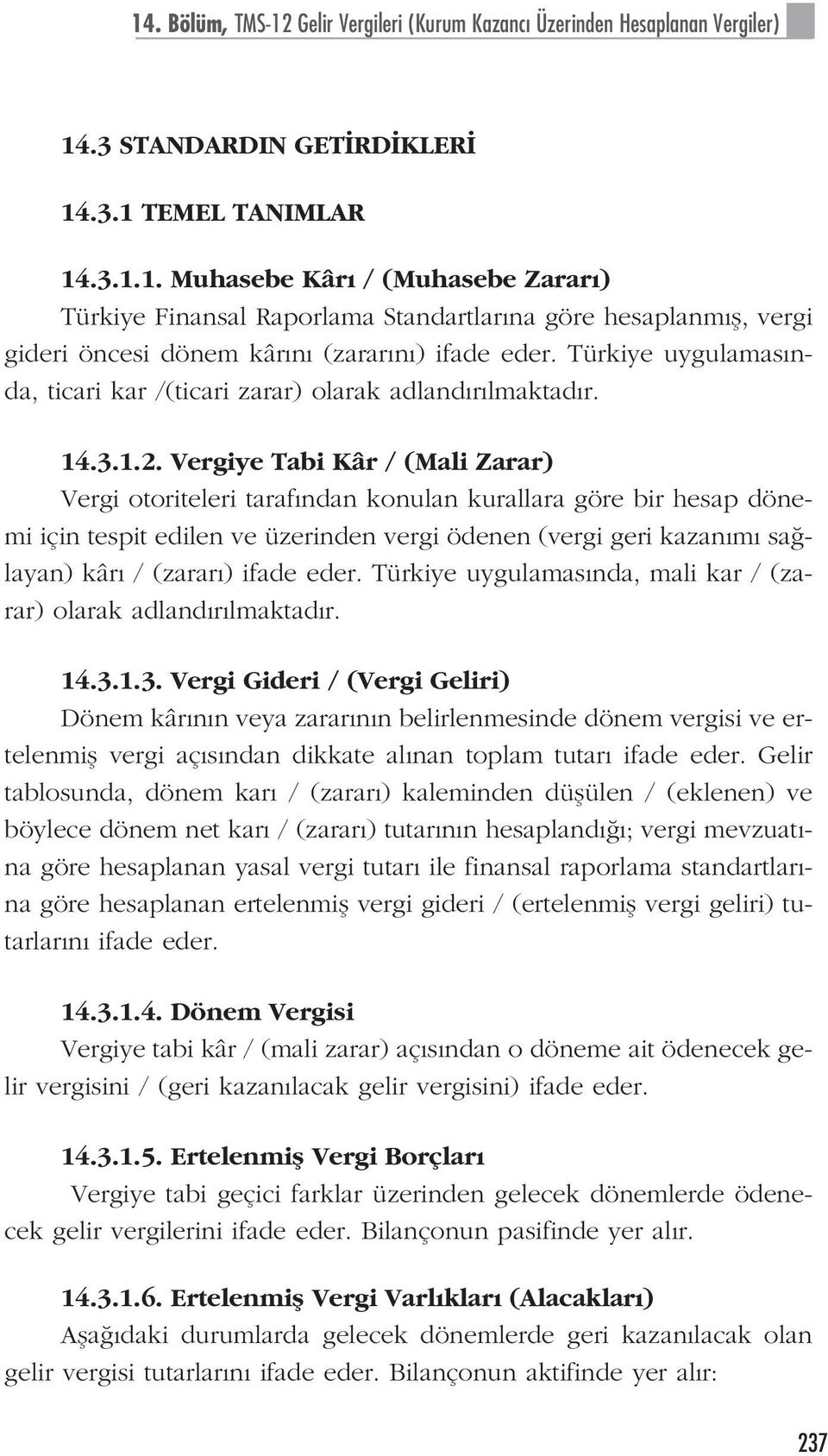 Vergiye Tabi Kâr / (Mali Zarar) Vergi otoriteleri taraf ndan konulan kurallara göre bir hesap dönemi için tespit edilen ve üzerinden vergi ödenen (vergi geri kazan m sa layan) kâr / (zarar ) ifade