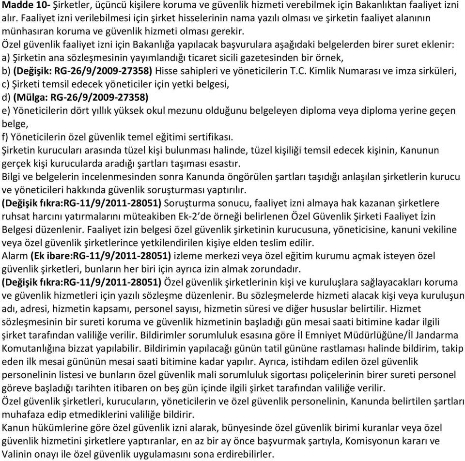 Özel güvenlik faaliyet izni için Bakanlığa yapılacak başvurulara aşağıdaki belgelerden birer suret eklenir: a) Şirketin ana sözleşmesinin yayımlandığı ticaret sicili gazetesinden bir örnek, b)