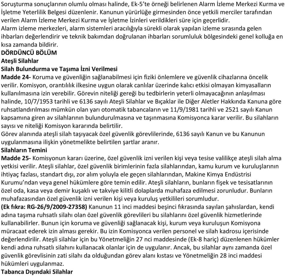 Alarm izleme merkezleri, alarm sistemleri aracılığıyla sürekli olarak yapılan izleme sırasında gelen ihbarları değerlendirir ve teknik bakımdan doğrulanan ihbarları sorumluluk bölgesindeki genel