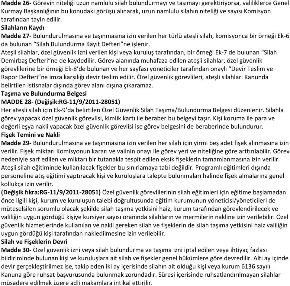 Silahların Kaydı Madde 27- Bulundurulmasına ve taşınmasına izin verilen her türlü ateşli silah, komisyonca bir örneği Ek-6 da bulunan Silah Bulundurma Kayıt Defteri ne işlenir.