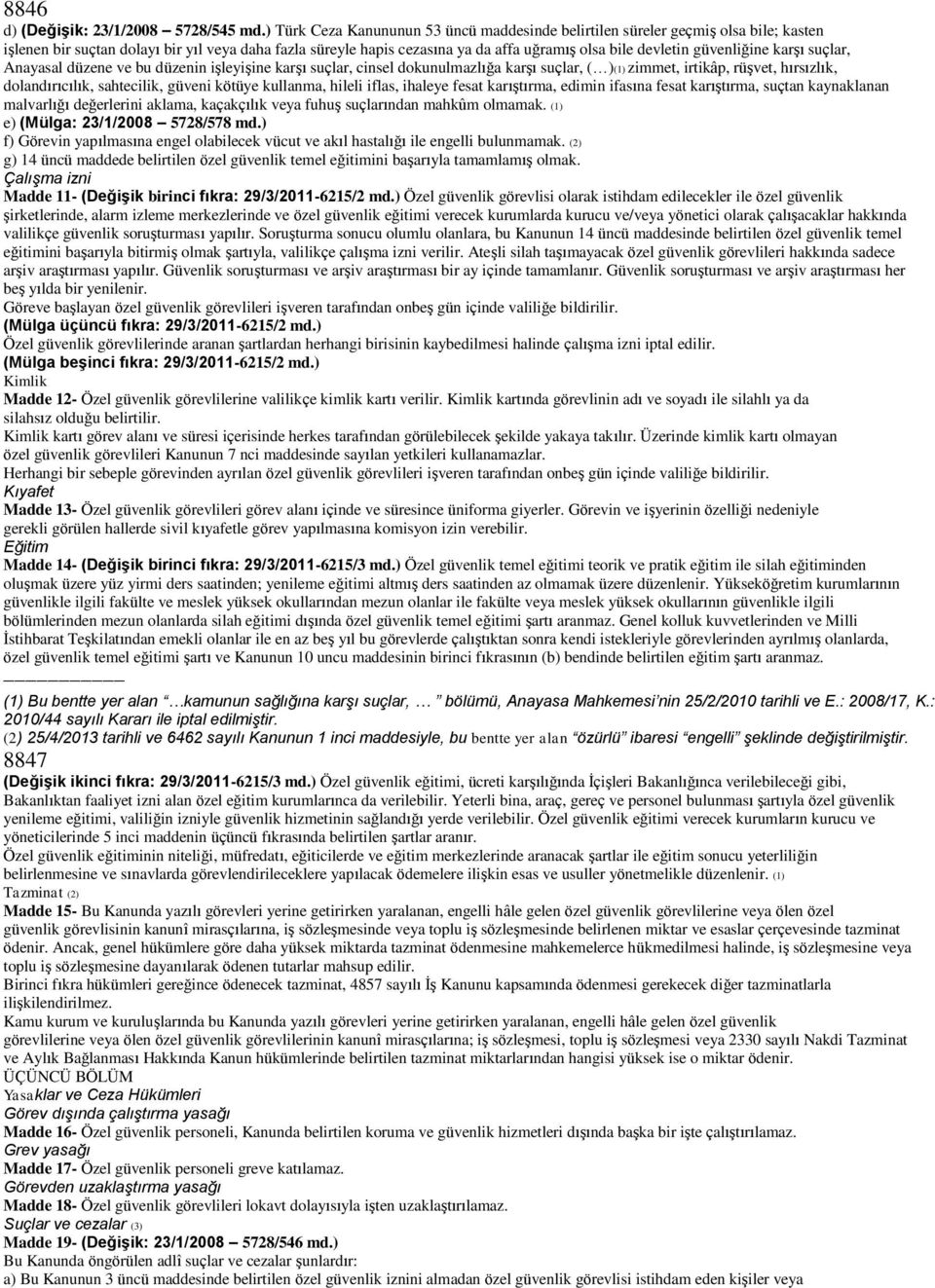 güvenliğine karşı suçlar, Anayasal düzene ve bu düzenin işleyişine karşı suçlar, cinsel dokunulmazlığa karşı suçlar, ( )(1) zimmet, irtikâp, rüşvet, hırsızlık, dolandırıcılık, sahtecilik, güveni