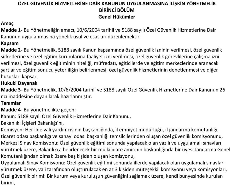 Kapsam Madde 2- Bu Yönetmelik, 5188 sayılı Kanun kapsamında özel güvenlik izninin verilmesi, özel güvenlik şirketlerine ve özel eğitim kurumlarına faaliyet izni verilmesi, özel güvenlik görevlilerine