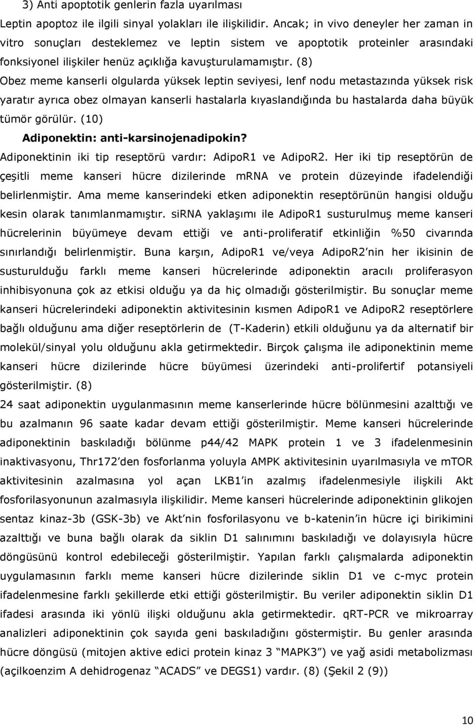 (8) Obez meme kanserli olgularda yüksek leptin seviyesi, lenf nodu metastazında yüksek risk yaratır ayrıca obez olmayan kanserli hastalarla kıyaslandığında bu hastalarda daha büyük tümör görülür.