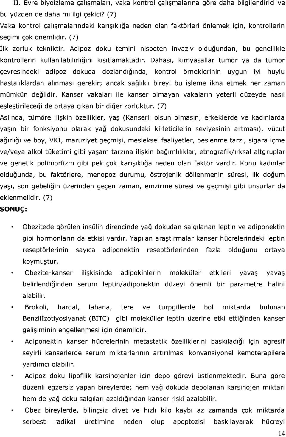 Adipoz doku temini nispeten invaziv olduğundan, bu genellikle kontrollerin kullanılabilirliğini kısıtlamaktadır.