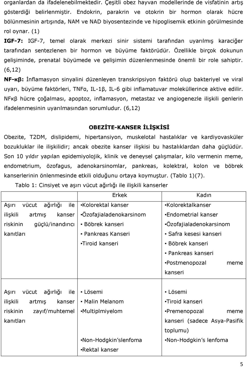 (1) IGF-7: IGF-7, temel olarak merkezi sinir sistemi tarafından uyarılmış karaciğer tarafından sentezlenen bir hormon ve büyüme faktörüdür.