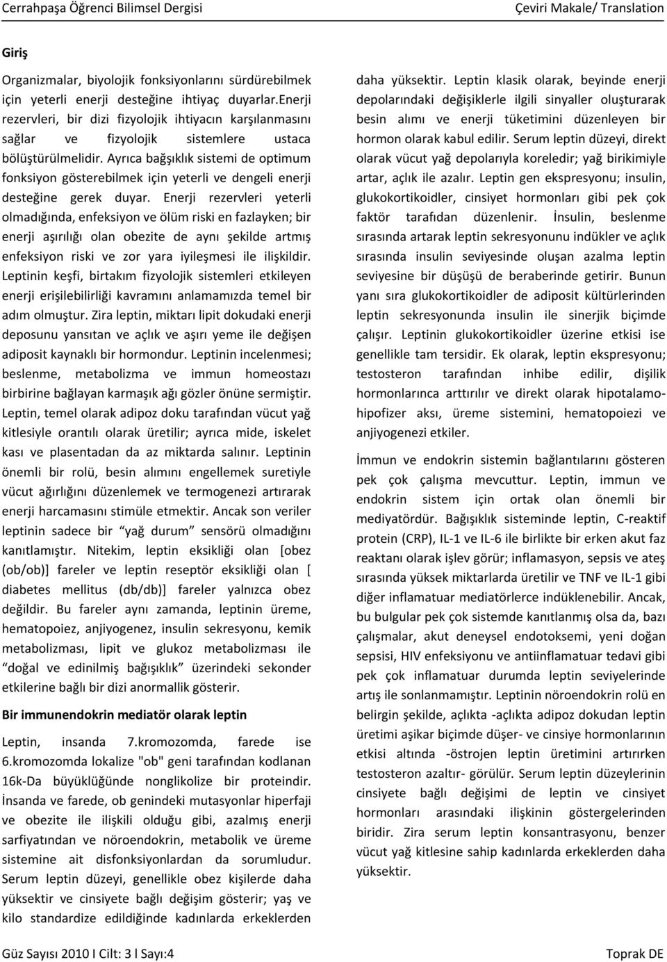 Ayrıca bağşıklık sistemi de optimum fonksiyon gösterebilmek için yeterli ve dengeli enerji desteğine gerek duyar.