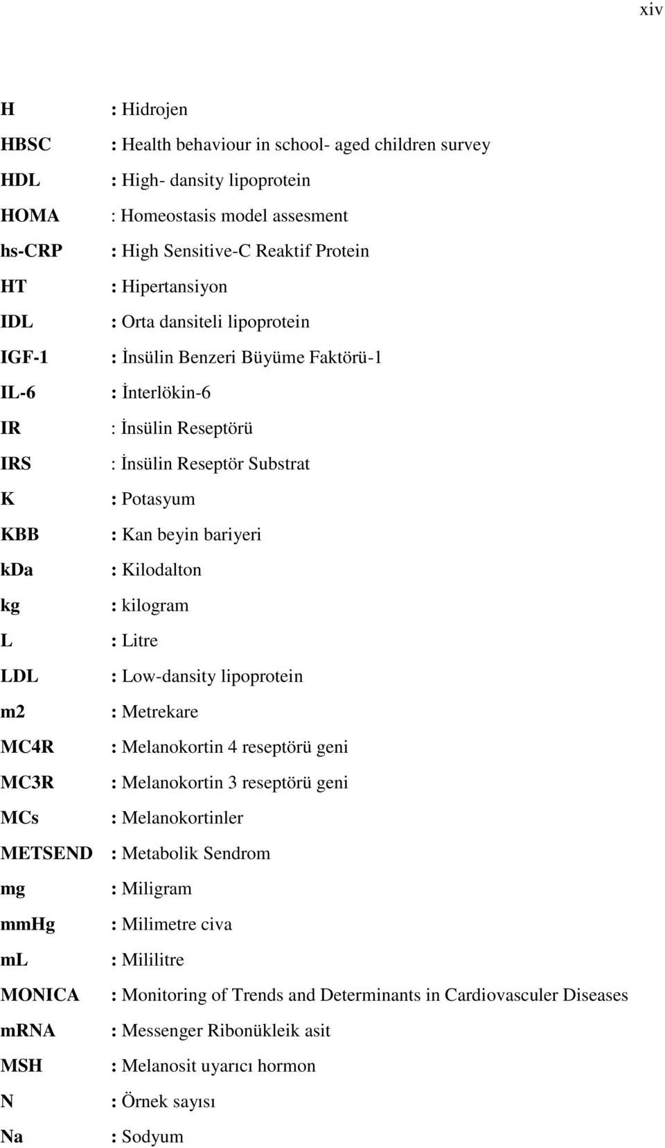 bariyeri kda : Kilodalton kg : kilogram L : Litre LDL : Low-dansity lipoprotein m2 : Metrekare MC4R : Melanokortin 4 reseptörü geni MC3R : Melanokortin 3 reseptörü geni MCs : Melanokortinler METSEND