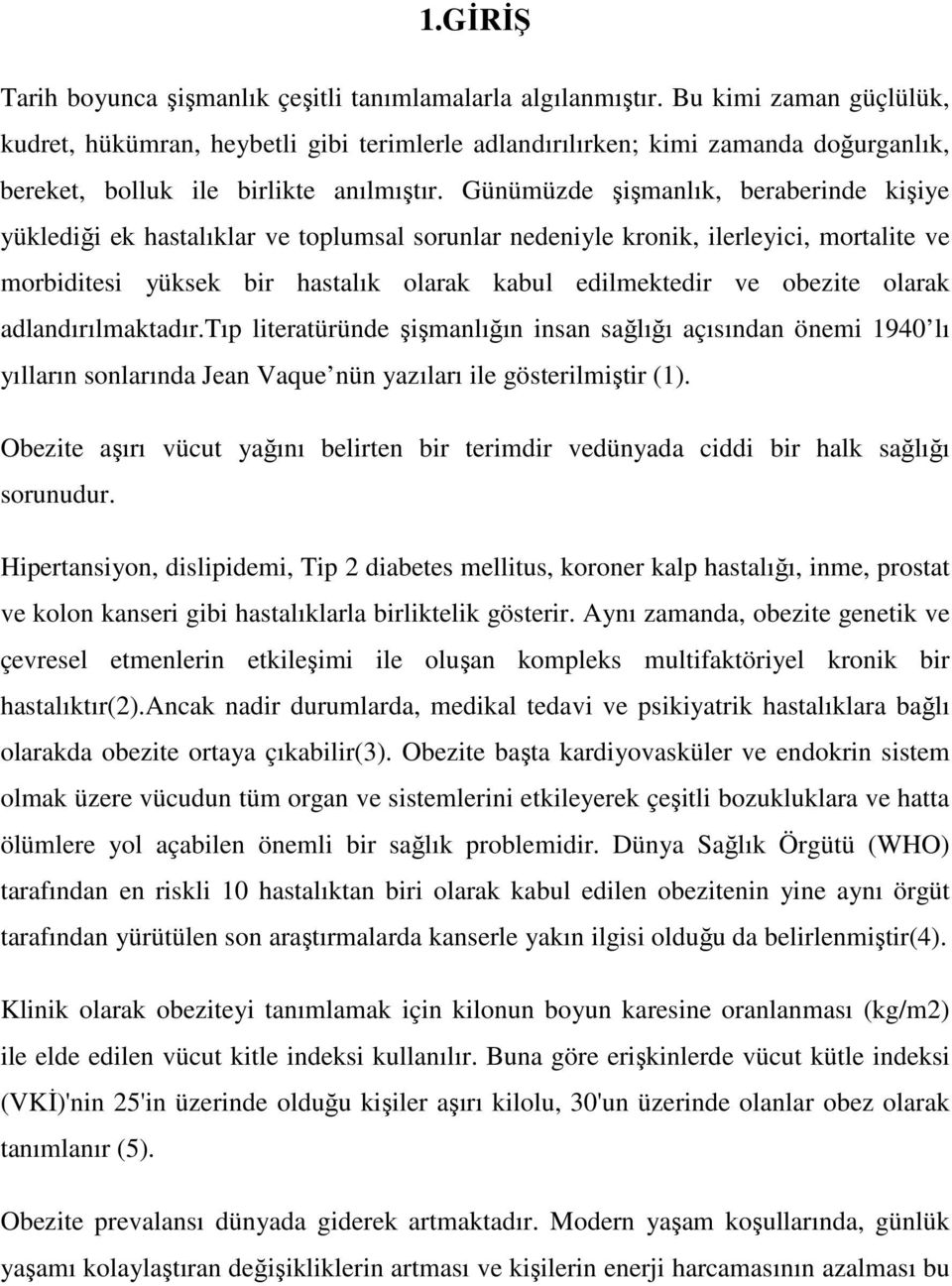 Günümüzde şişmanlık, beraberinde kişiye yüklediği ek hastalıklar ve toplumsal sorunlar nedeniyle kronik, ilerleyici, mortalite ve morbiditesi yüksek bir hastalık olarak kabul edilmektedir ve obezite