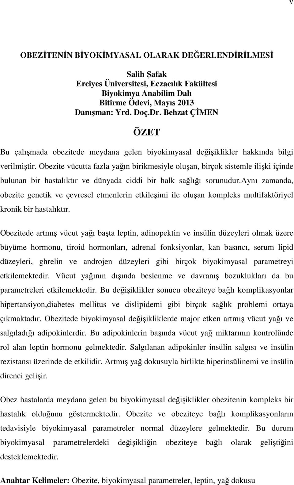 Obezite vücutta fazla yağın birikmesiyle oluşan, birçok sistemle ilişki içinde bulunan bir hastalıktır ve dünyada ciddi bir halk sağlığı sorunudur.