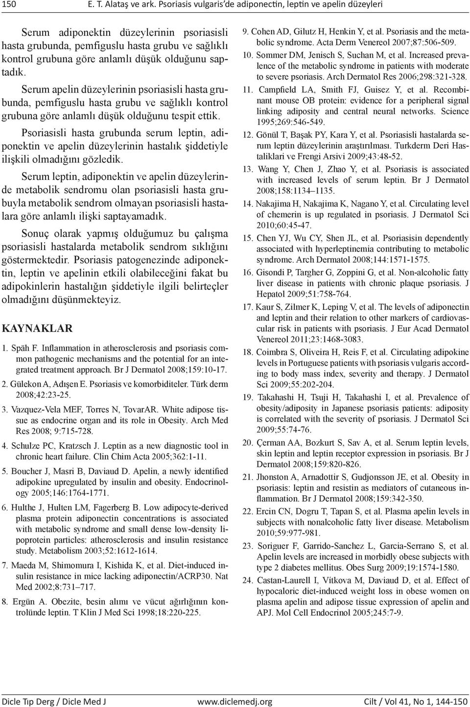 saptadık. Serum apelin düzeylerinin psoriasisli hasta grubunda, pemfiguslu hasta grubu ve sağlıklı kontrol grubuna göre anlamlı düşük olduğunu tespit ettik.