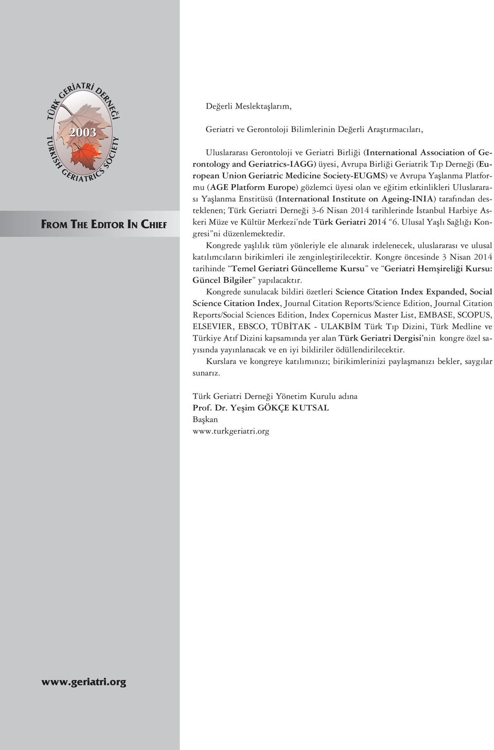 etkinlikleri Uluslararas Yafllanma Enstitüsü (International Institute on Ageing-INIA) taraf ndan desteklenen; Türk Geriatri Derne i 3-6 Nisan 2014 tarihlerinde stanbul Harbiye Askeri Müze ve Kültür