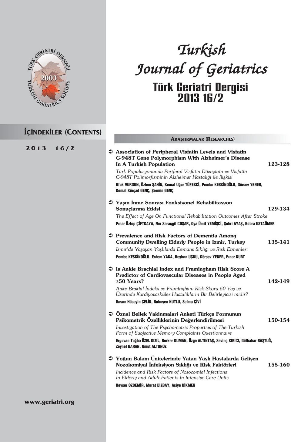 Özlem fiah N, Kemal U ur TÜFEKC, Pembe KESK NO LU, Görsev YENER, Kemal Kürflad GENÇ, fiermin GENÇ Yafl n nme Sonras Fonksiyonel Rehabilitasyon Sonuçlar na Etkisi 129-134 The Effect of Age On