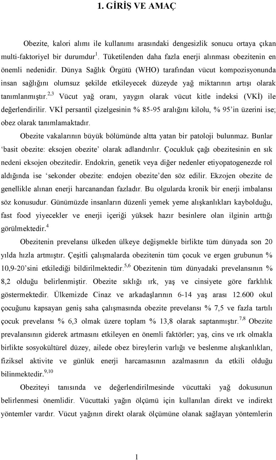 2,3 Vücut yağ oranı, yaygın olarak vücut kitle indeksi (VKĠ) ile değerlendirilir. VKĠ persantil çizelgesinin % 85-95 aralığını kilolu, % 95 in üzerini ise; obez olarak tanımlamaktadır.