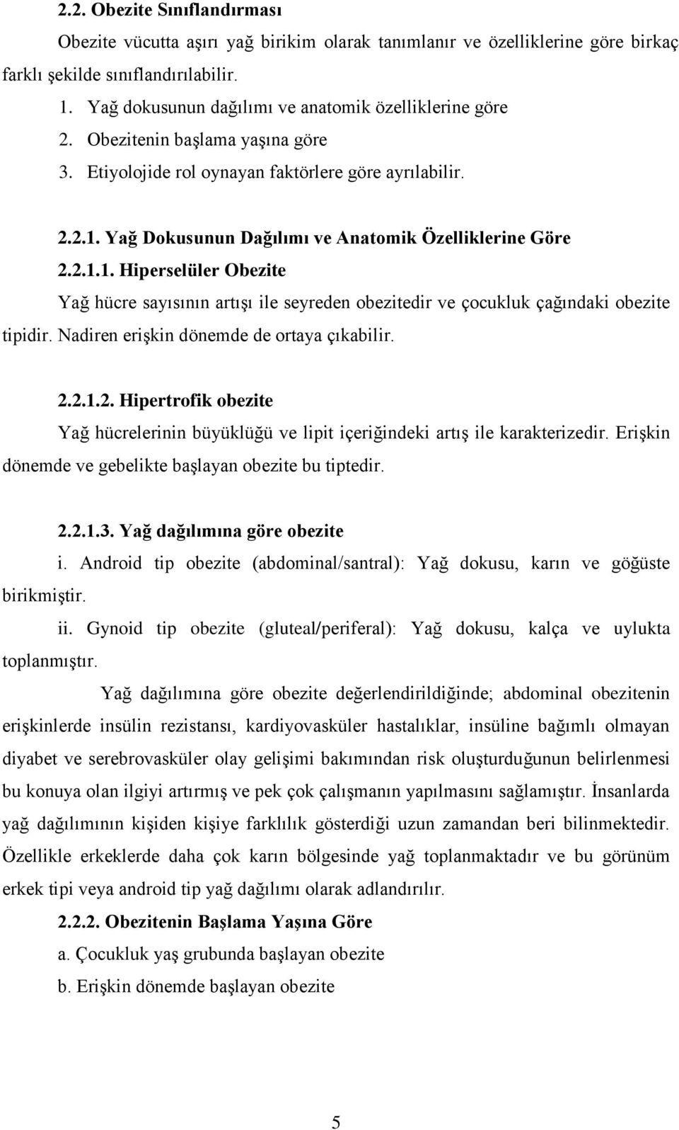 Yağ Dokusunun Dağılımı ve Anatomik Özelliklerine Göre 2.2.1.1. Hiperselüler Obezite Yağ hücre sayısının artıģı ile seyreden obezitedir ve çocukluk çağındaki obezite tipidir.