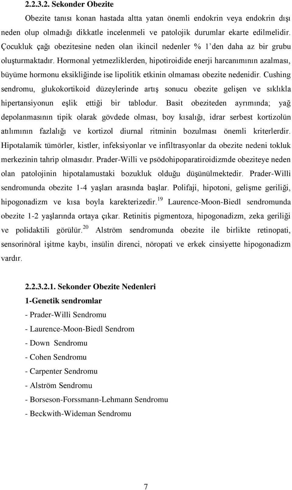 Hormonal yetmezliklerden, hipotiroidide enerji harcanımının azalması, büyüme hormonu eksikliğinde ise lipolitik etkinin olmaması obezite nedenidir.