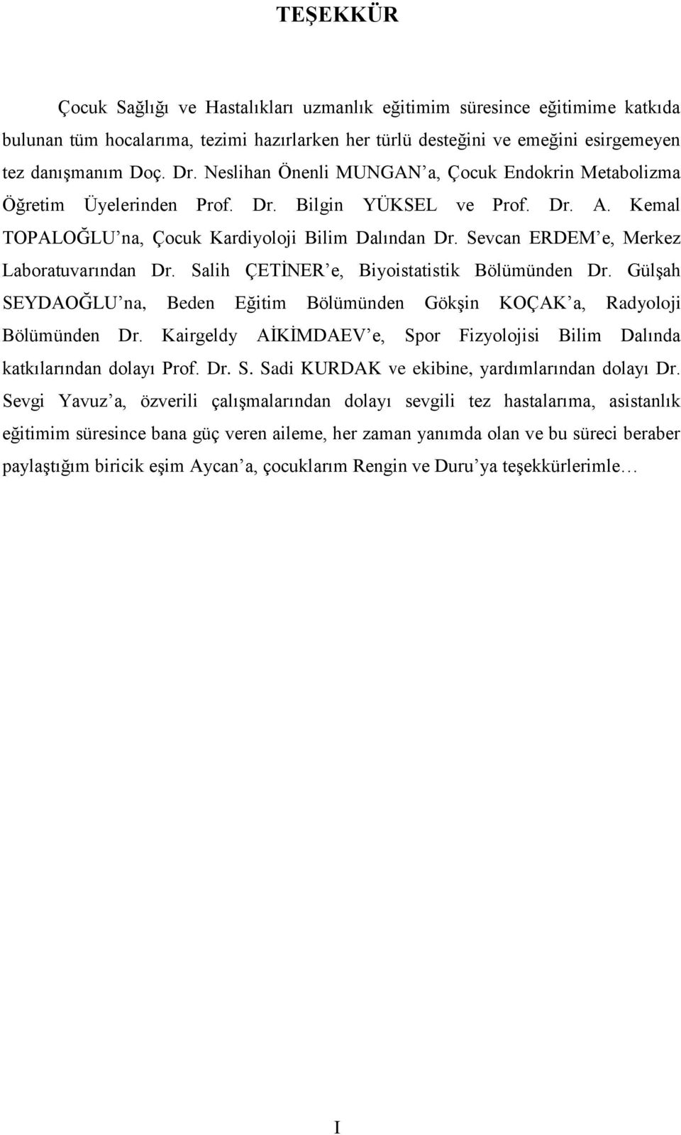 Sevcan ERDEM e, Merkez Laboratuvarından Dr. Salih ÇETĠNER e, Biyoistatistik Bölümünden Dr. GülĢah SEYDAOĞLU na, Beden Eğitim Bölümünden GökĢin KOÇAK a, Radyoloji Bölümünden Dr.