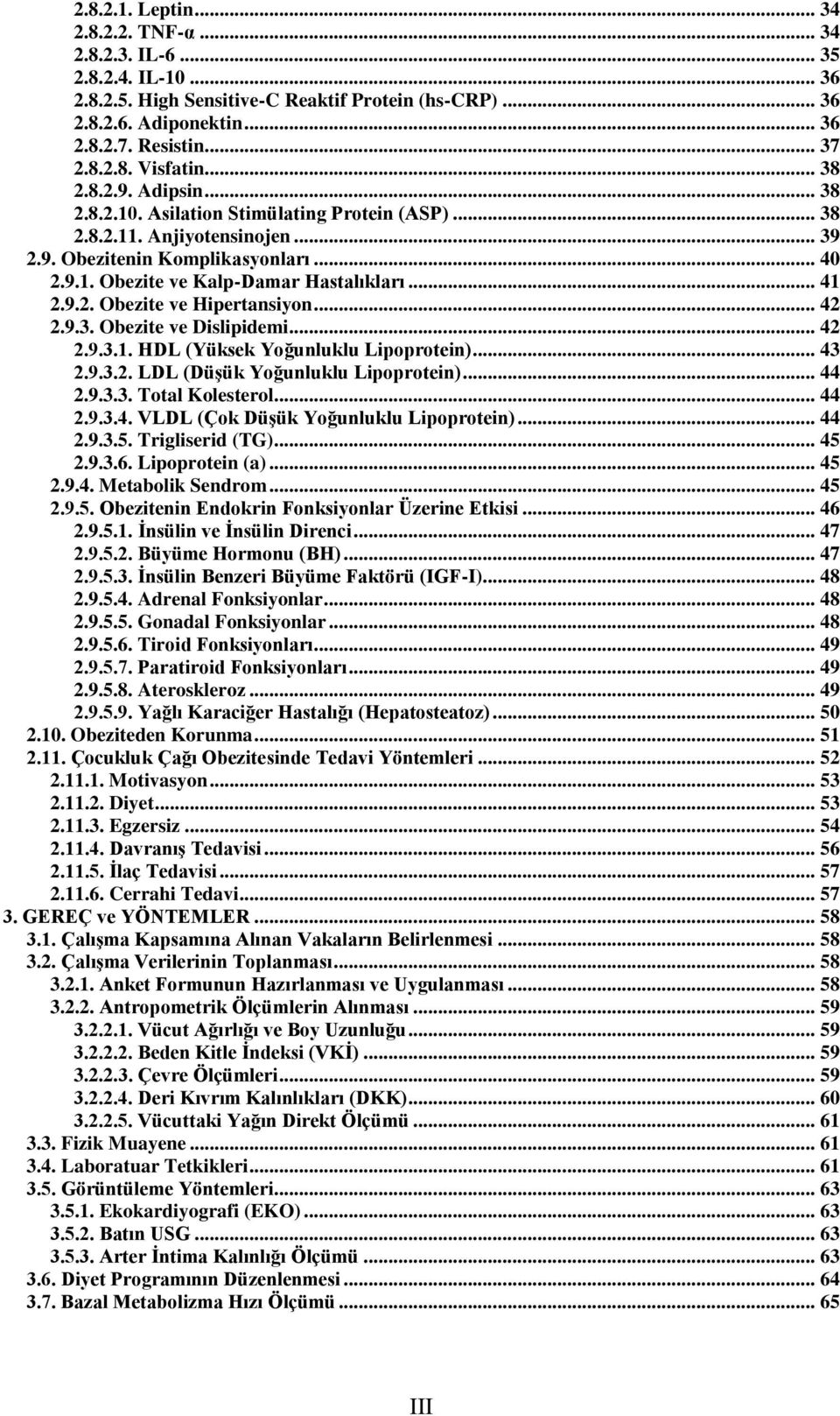 .. 41 2.9.2. Obezite ve Hipertansiyon... 42 2.9.3. Obezite ve Dislipidemi... 42 2.9.3.1. HDL (Yüksek Yoğunluklu Lipoprotein)... 43 2.9.3.2. LDL (DüĢük Yoğunluklu Lipoprotein)... 44 2.9.3.3. Total Kolesterol.