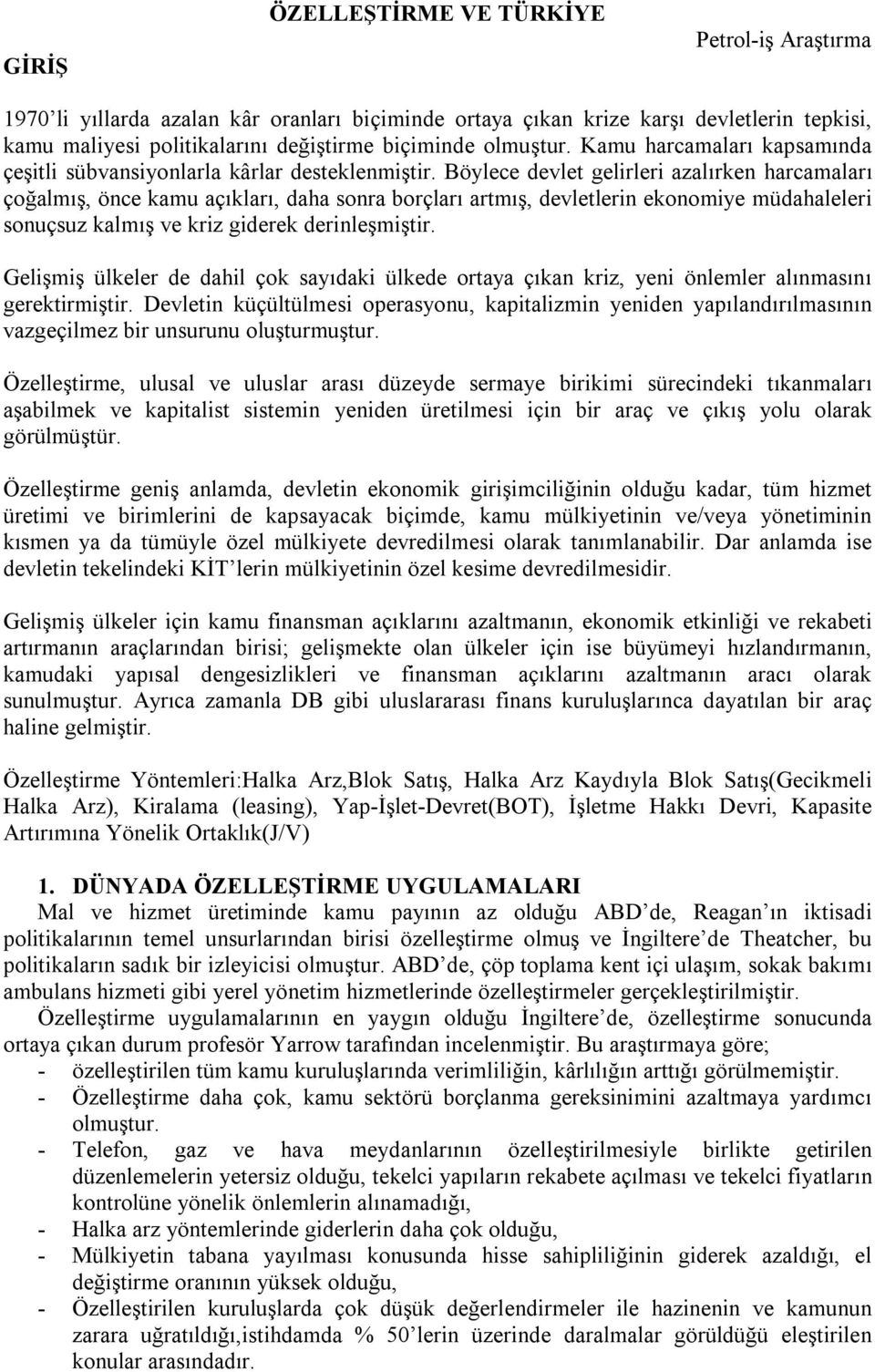 Böylece devlet gelirleri azalırken harcamaları çoğalmış, önce kamu açıkları, daha sonra borçları artmış, devletlerin ekonomiye müdahaleleri sonuçsuz kalmış ve kriz giderek derinleşmiştir.