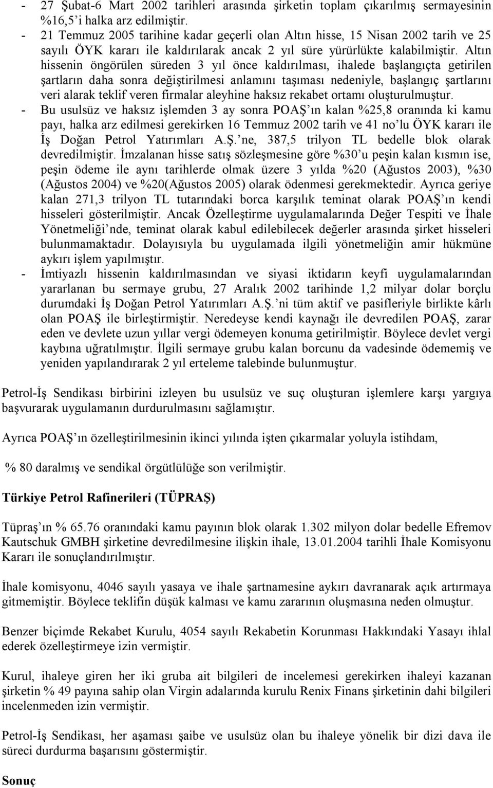 Altın hissenin öngörülen süreden 3 yıl önce kaldırılması, ihalede başlangıçta getirilen şartların daha sonra değiştirilmesi anlamını taşıması nedeniyle, başlangıç şartlarını veri alarak teklif veren