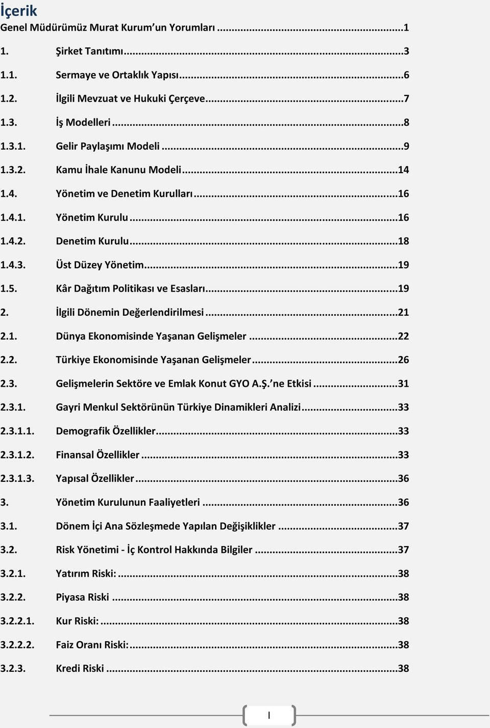 Kâr Dağıtım Politikası ve Esasları... 19 2. İlgili Dönemin Değerlendirilmesi... 21 2.1. Dünya Ekonomisinde Yaşanan Gelişmeler... 22 2.2. Türkiye Ekonomisinde Yaşanan Gelişmeler... 26 2.3.