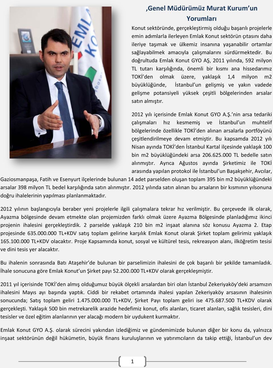 Bu doğrultuda Emlak Konut GYO AŞ, 2011 yılında, 592 milyon TL tutarı karşılığında, önemli bir kısmı ana hissedarımız TOKİ den olmak üzere, yaklaşık 1,4 milyon m2 büyüklüğünde, İstanbul un gelişmiş ve