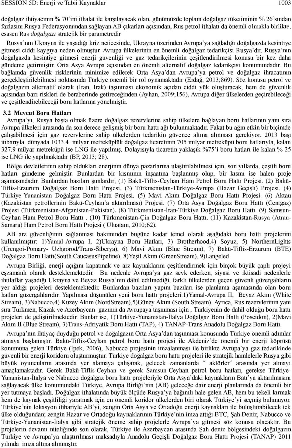 sağladığı doğalgazda kesintiye gitmesi ciddi kaygıya neden olmuştur. Avrupa ülkelerinin en önemli doğalgaz tedarikçisi Rusya dır.