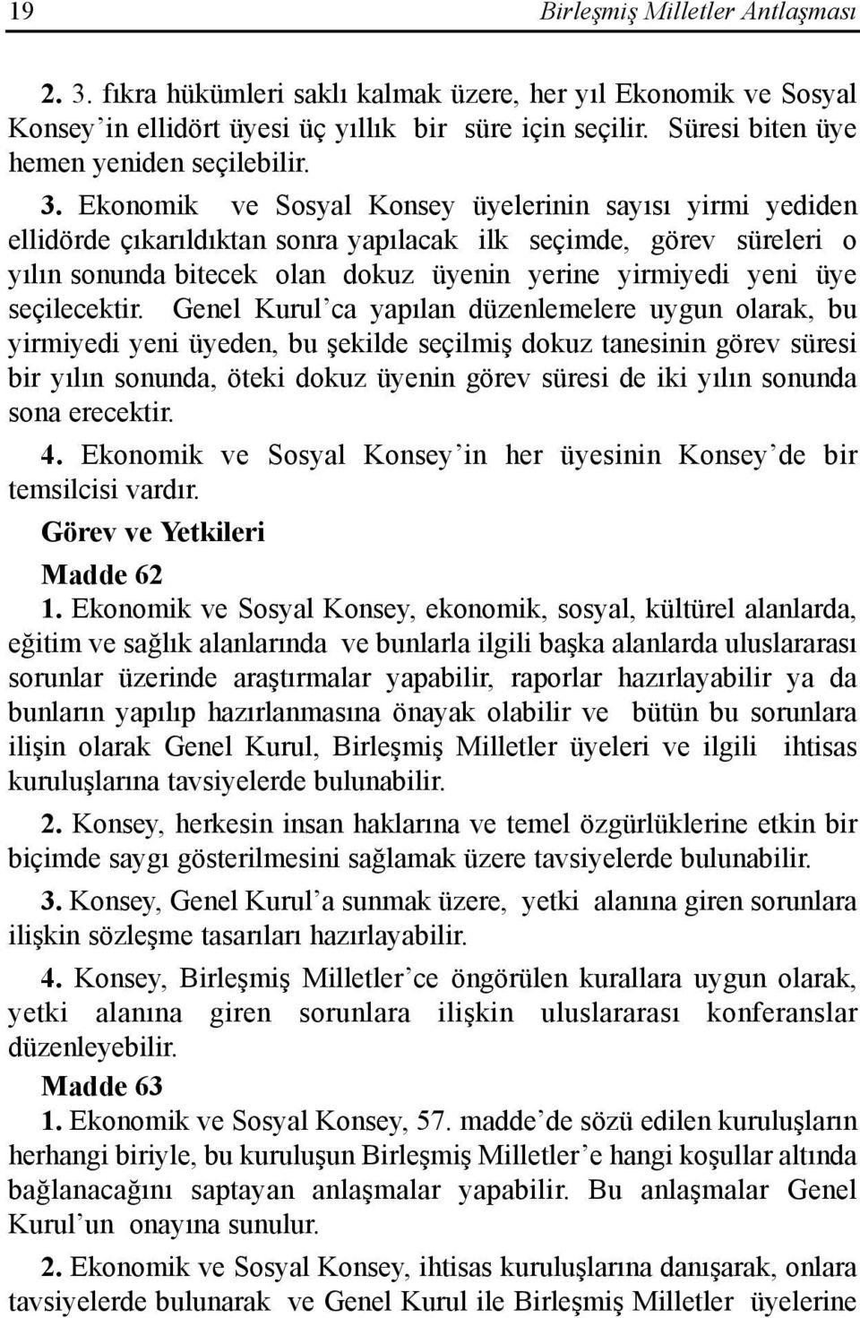 Ekonomik ve Sosyal Konsey üyelerinin sayõsõ yirmi yediden ellidörde çõkarõldõktan sonra yapõlacak ilk seçimde, görev süreleri o yõlõn sonunda bitecek olan dokuz üyenin yerine yirmiyedi yeni üye