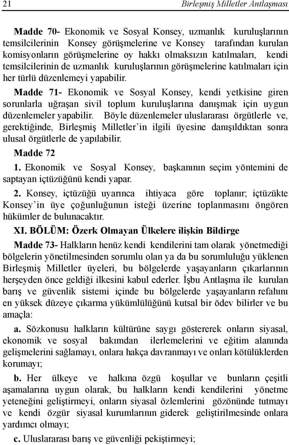 Madde 71- Ekonomik ve Sosyal Konsey, kendi yetkisine giren sorunlarla uğraşan sivil toplum kuruluşlarõna danõşmak için uygun düzenlemeler yapabilir.