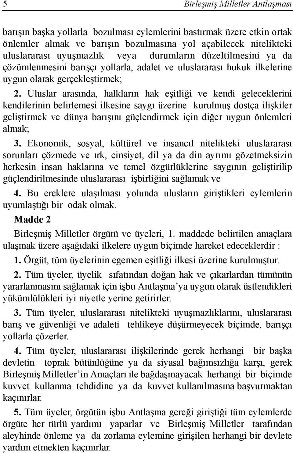 Uluslar arasõnda, halklarõn hak eşitliği ve kendi geleceklerini kendilerinin belirlemesi ilkesine saygõ üzerine kurulmuş dostça ilişkiler geliştirmek ve dünya barõşõnõ güçlendirmek için diğer uygun